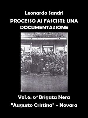 cover image of Processo ai Fascisti--Una Documentazione Volume 6--Brigata Nera "Augusto Cristina"--Novara